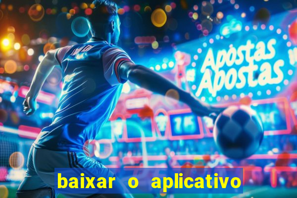 baixar o aplicativo do jogo do tigrinho